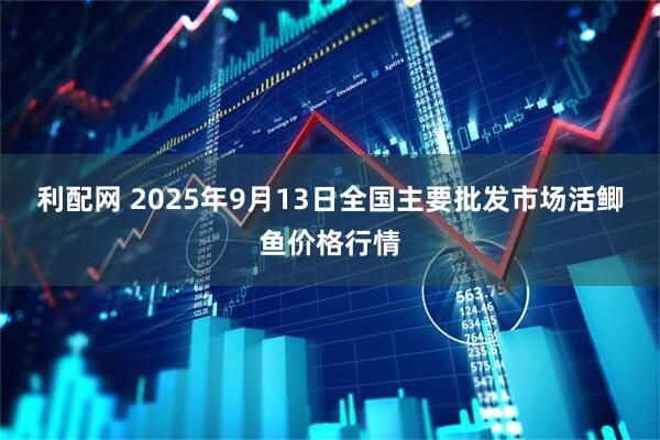 利配网 2025年9月13日全国主要批发市场活鲫鱼价格行情
